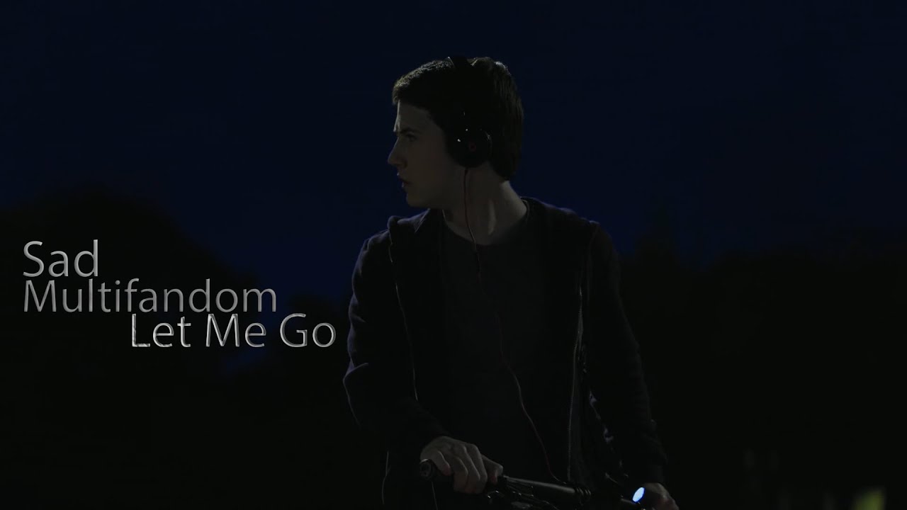 Sad Multifandom | Let Me Go