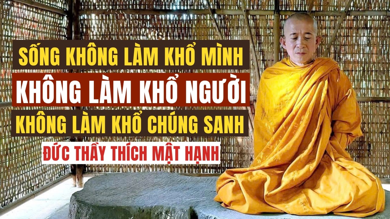 Sống Không Làm Khổ Mình, Không Làm Khổ Người, Không Làm Khổ Chúng Sanh - Đức Thầy Thích Mật Hạnh