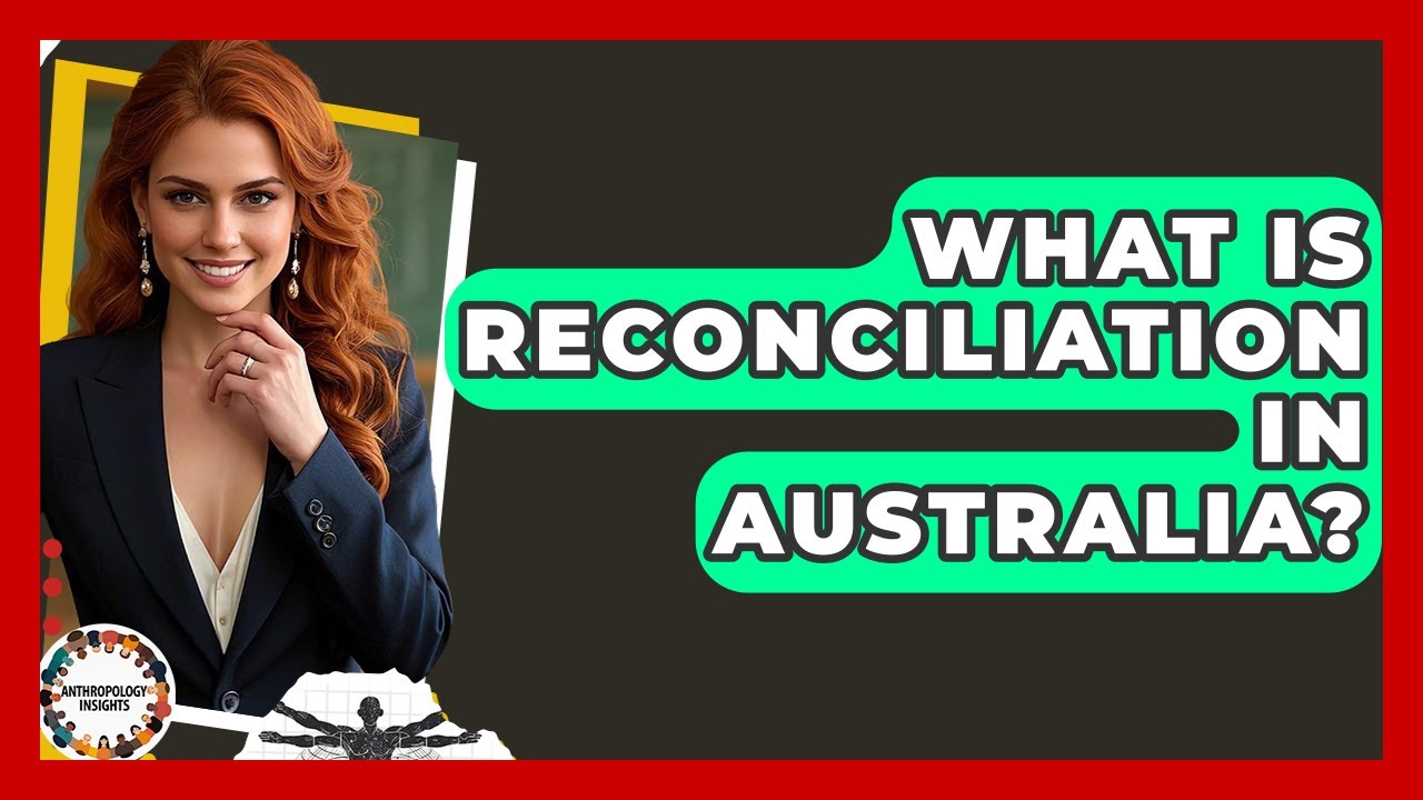 What Is Reconciliation In Australia? - Anthropology Insights