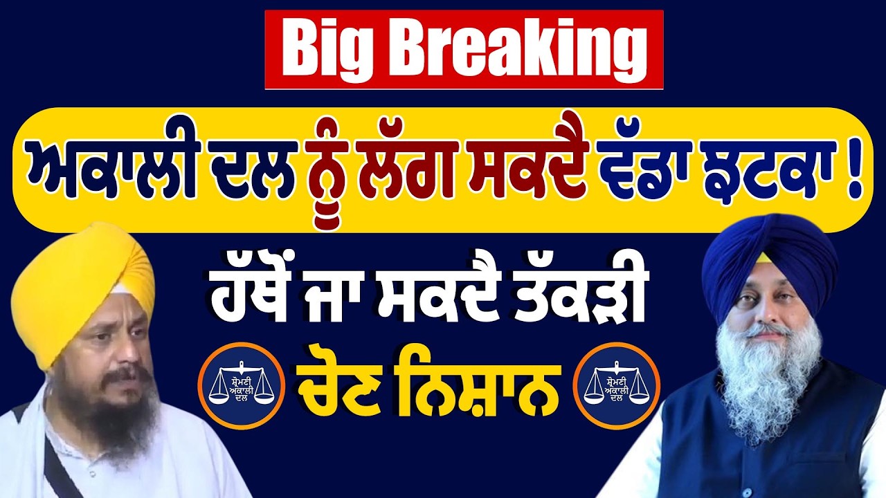 LIVE | Big Breaking : ਅਕਾਲੀ ਦਲ ਨੂੰ ਲੱਗ ਸਕਦੈ ਵੱਡਾ ਝਟਕਾ ! ਹੱਥੋਂ ਜਾ ਸਕਦੈ ਤੱਕੜੀ ਚੋਣ ਨਿਸ਼ਾਨ !