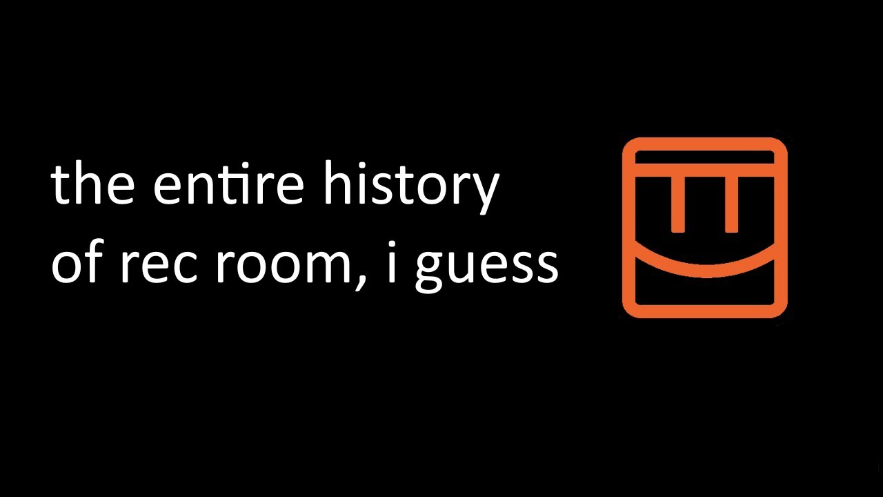 the entire history of rec room, i guess