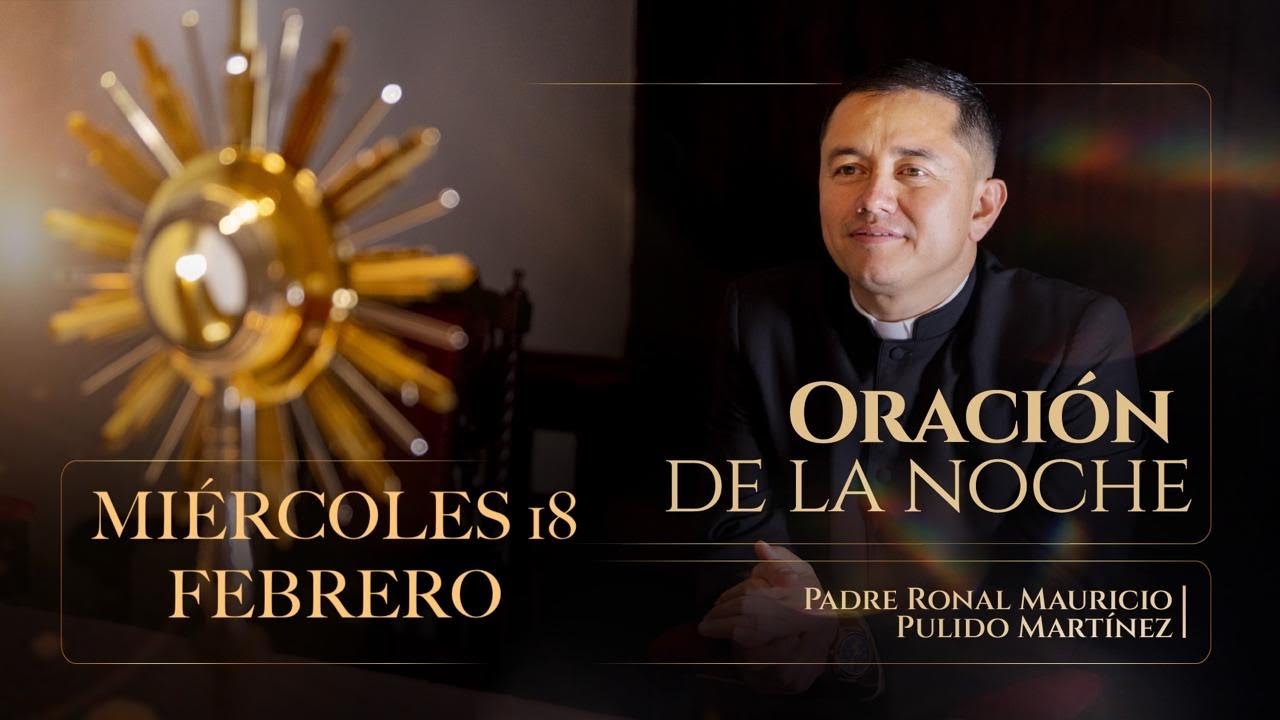 ORACIÓN DE LA NOCHE MIÉRCOLES 18 DE FEBRERO DE  2026