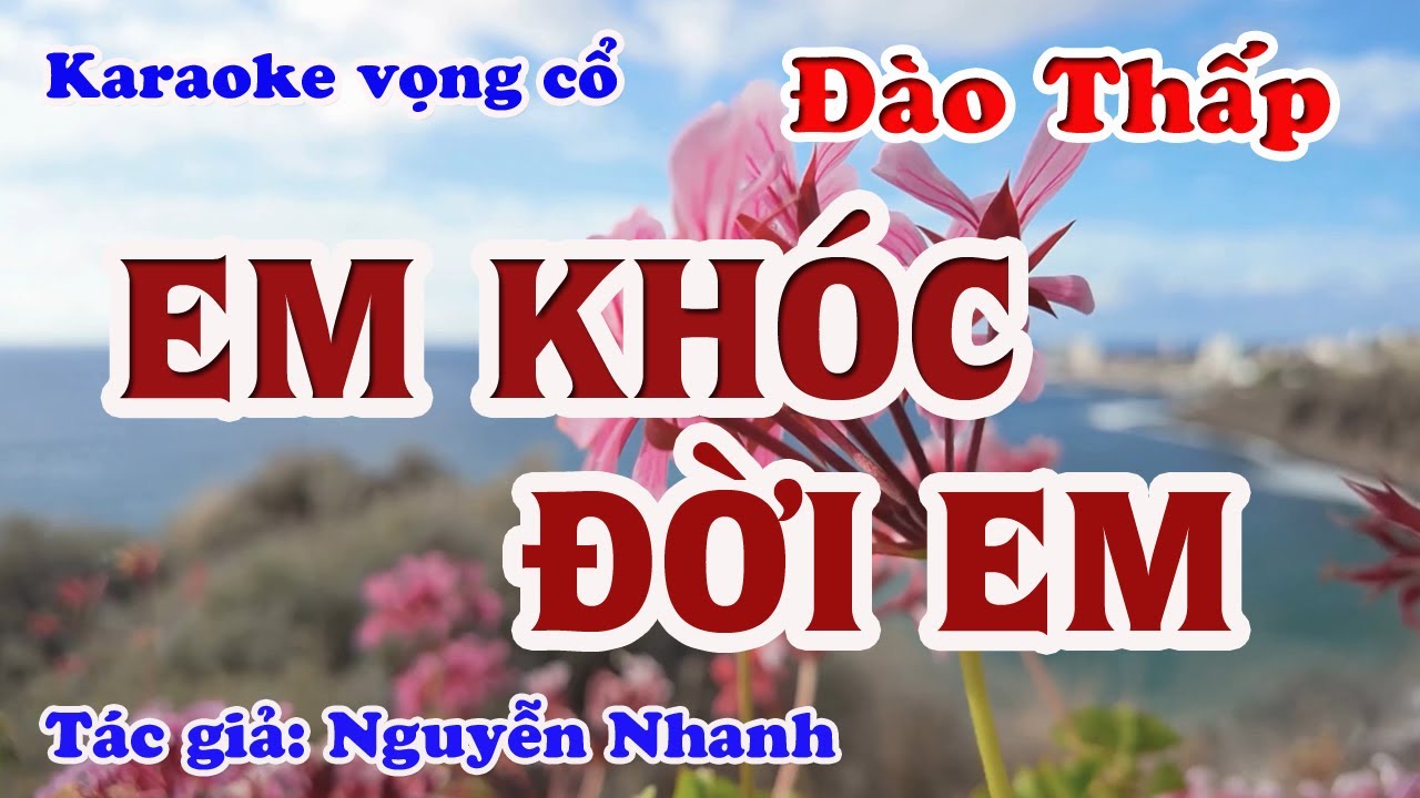 Em Khóc Đời Em - Karaoke Vọng cổ Đào Thấp - Tác giả: Nguyễn Nhanh.