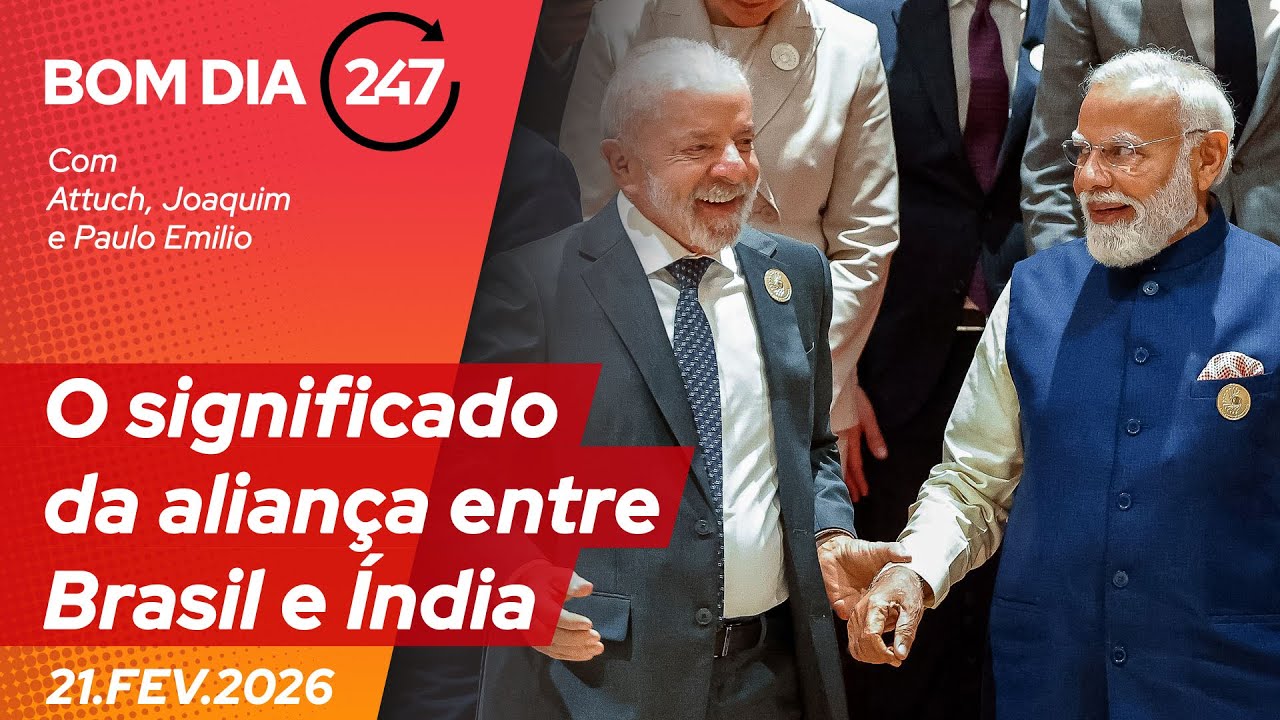 Bom dia 247: o significado da aliança entre Brasil e Índia 21.2.26