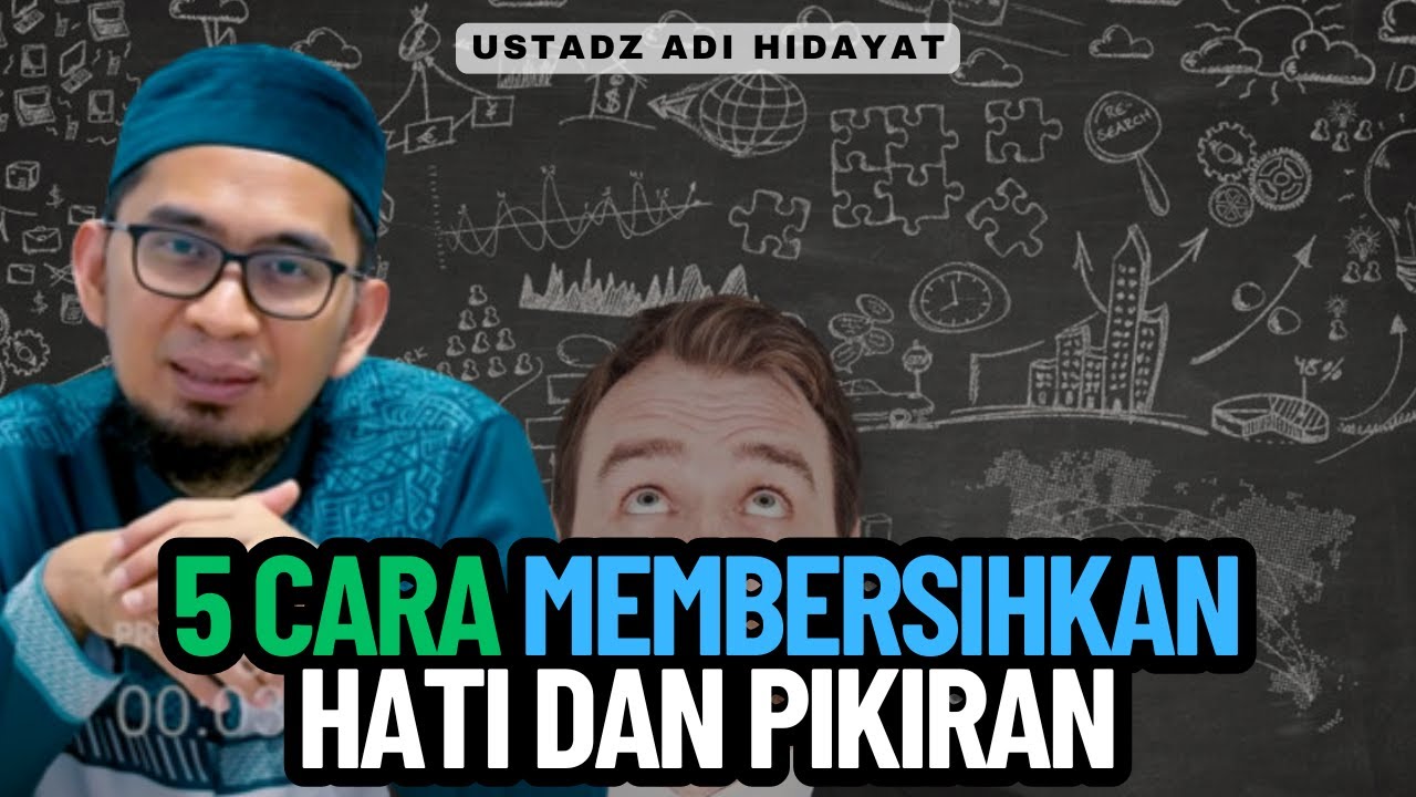 5 Cara Membersihkan Hati Dan Pikiran, Ustadz Adi Hidayat