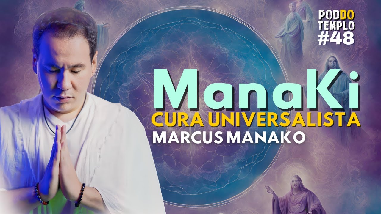 ManaKi: CURA UNIVERSALISTA - Marcus Manako - PodDoTemplo - EP #048