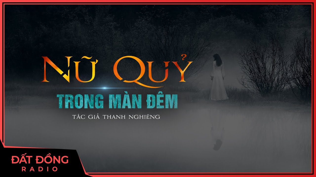 Truyện ma : NỮ QUỶ TRONG MÀN ĐÊM - Truyện ma pháp sư trẻ độ quỷ Nguyễn Huy diễn đọc
