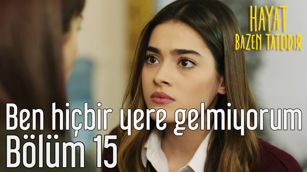 Hayat Bazen Tatlıdır 15. Bölüm - Ben Hiçbir Yere Gelmiyorum