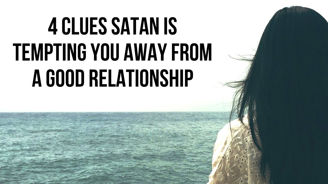 4 Clues Satan Is Tempting You Away from a Good Relationship