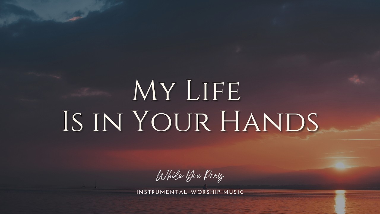 My Life Is in Your Hands | Instrumental Worship Music | While You Pray