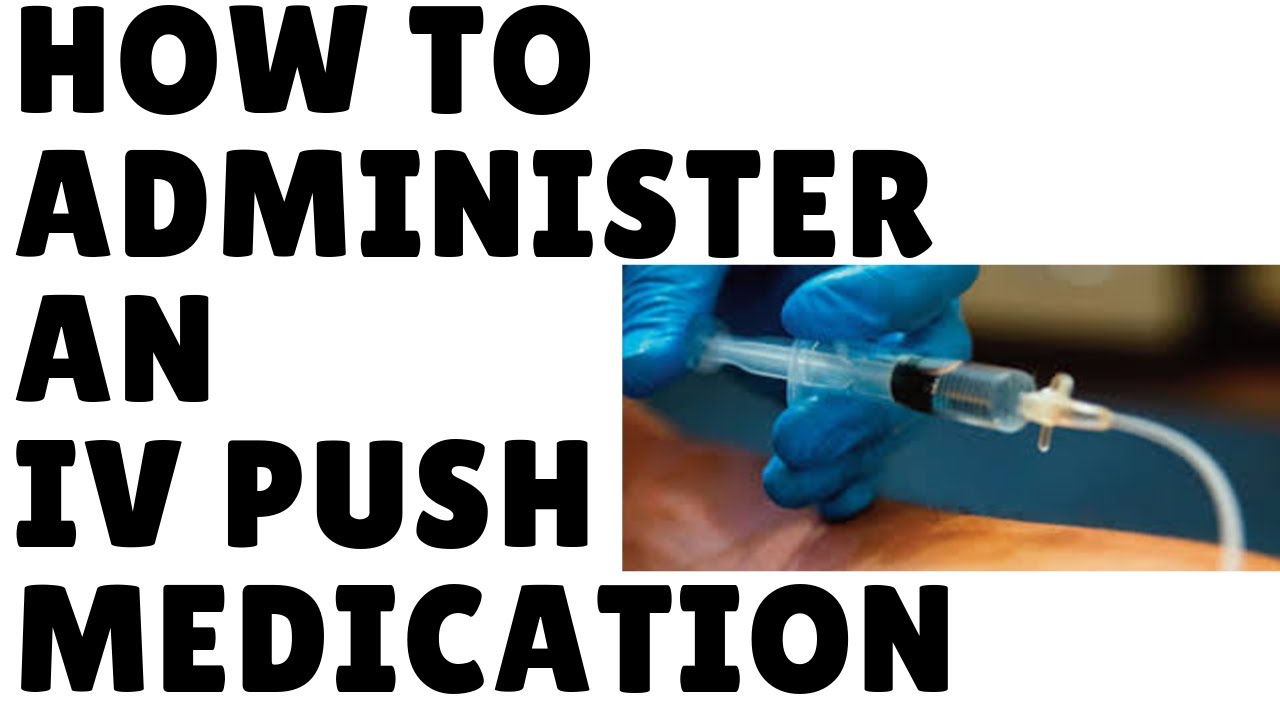 HOW TO ADMINISTER AN IV PUSH MEDICATION