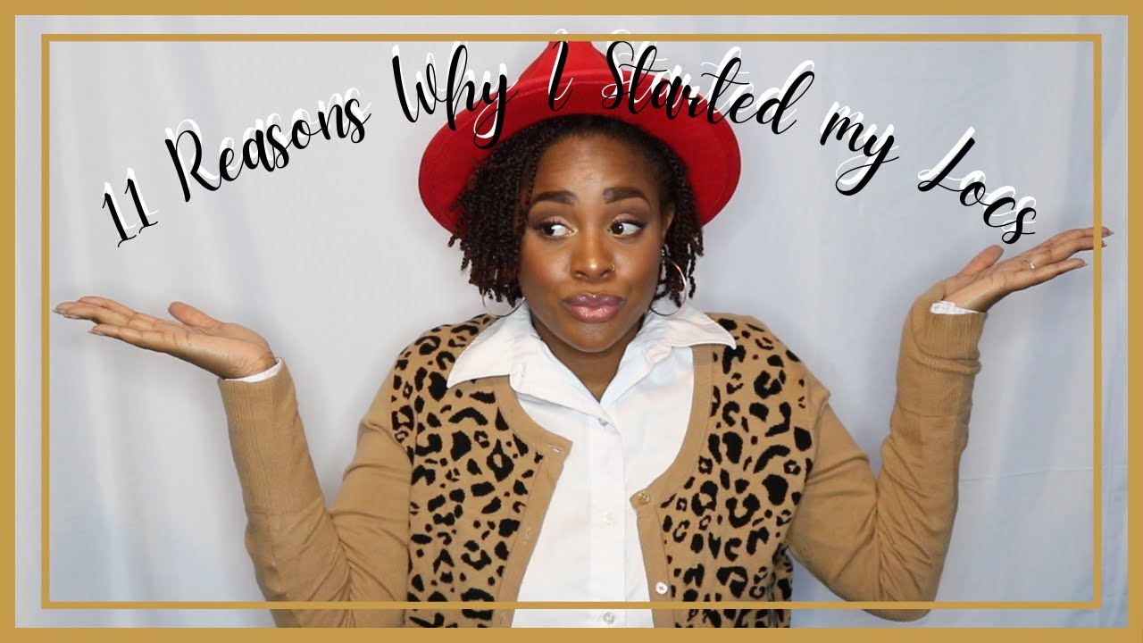 Why I Started My Locs | 11 Reasons Why | Loc Journey