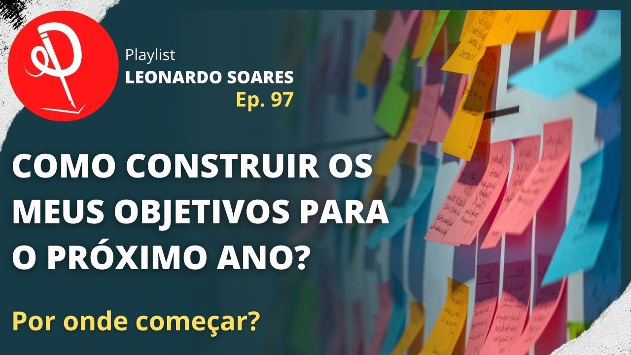 #97 - COMO CONSTRUIR OS MEUS OBJETIVOS PARA O PRÓXIMO ANO?