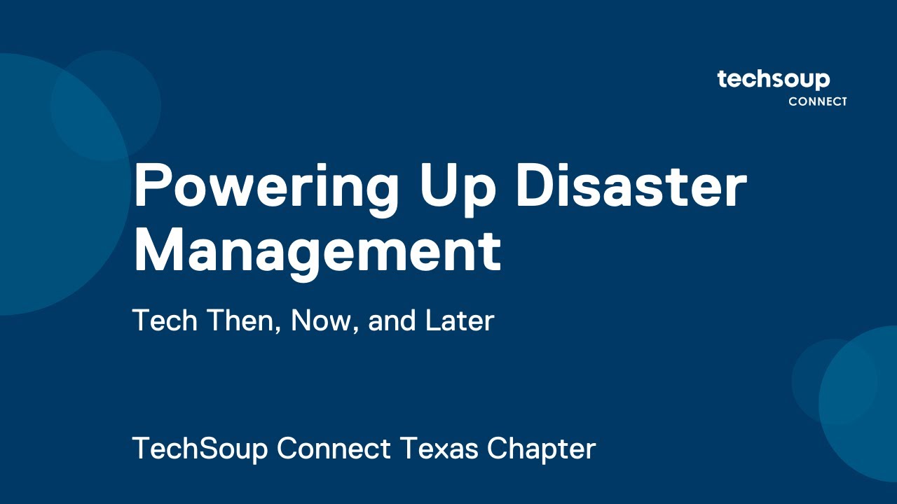 TechSoup Connect Texas: Powering Up Disaster Management: Tech Then, Now, and Later