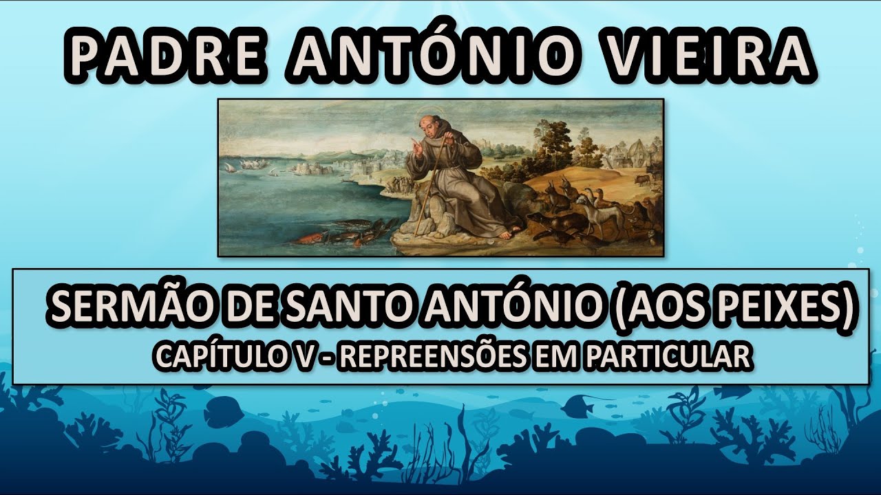 8 - 'SERMÃO DE SANTO ANTÓNIO (AOS PEIXES) - Capítulo V (Repreensões em Particular)