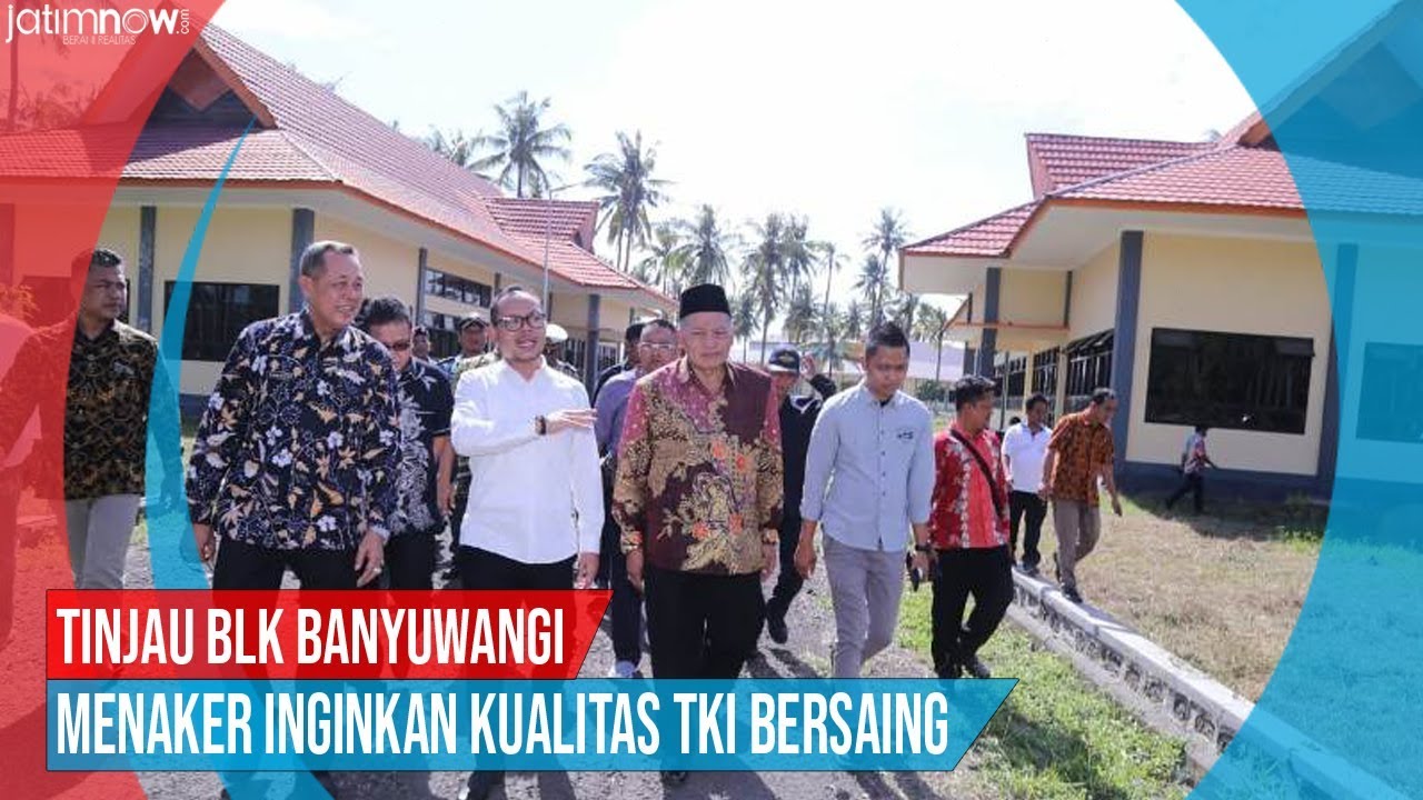 Tinjau BLK Banyuwangi Menaker Inginkan Kualitas TKI Bersaing