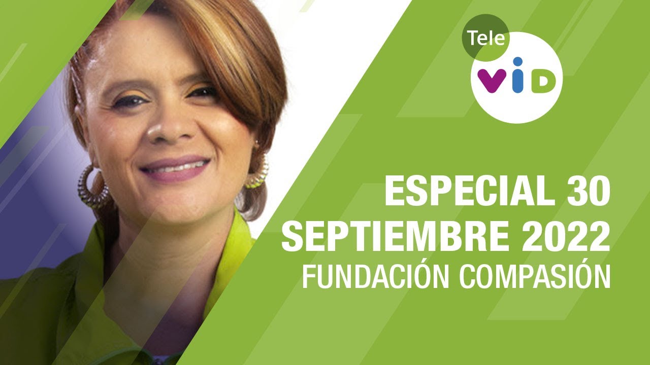 Especial 30 Septiembre 2022 🏡 Fundación Compasión - Tele VID