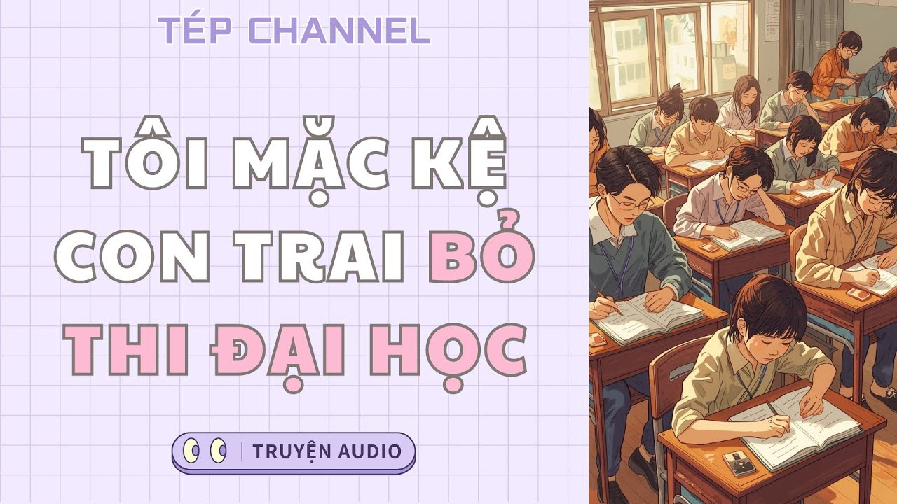 [Audio Full] Tôi mặc kệ con trai bỏ thi đại học || TÉP CHANNEL