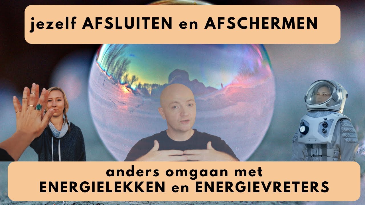 jezelf AFSLUITEN en BESCHERMEN | omgaan met ENERGIELEKKEN en ENERGIEVRETERS | in je energie blijven