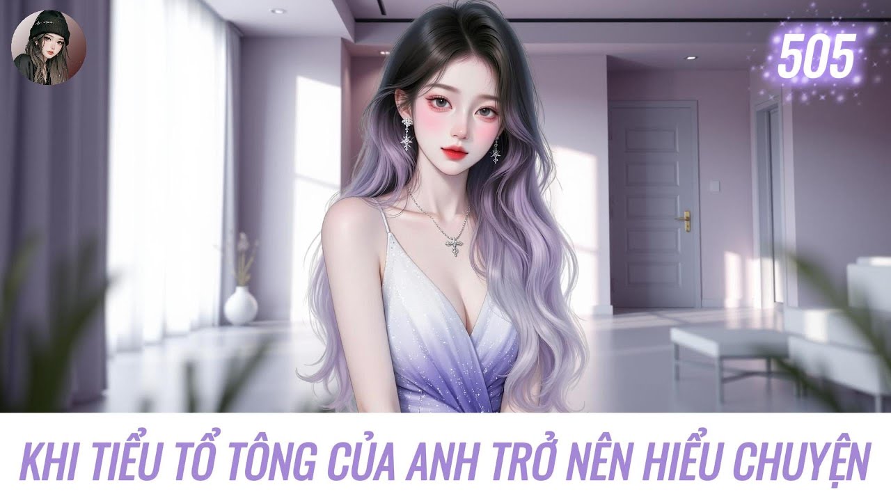 [Truyện Audio] KHI TIỂU TỔ TÔNG CỦA ANH TRỞ NÊN HIỂU CHUYỆN | Hàn Tịnh Số 505