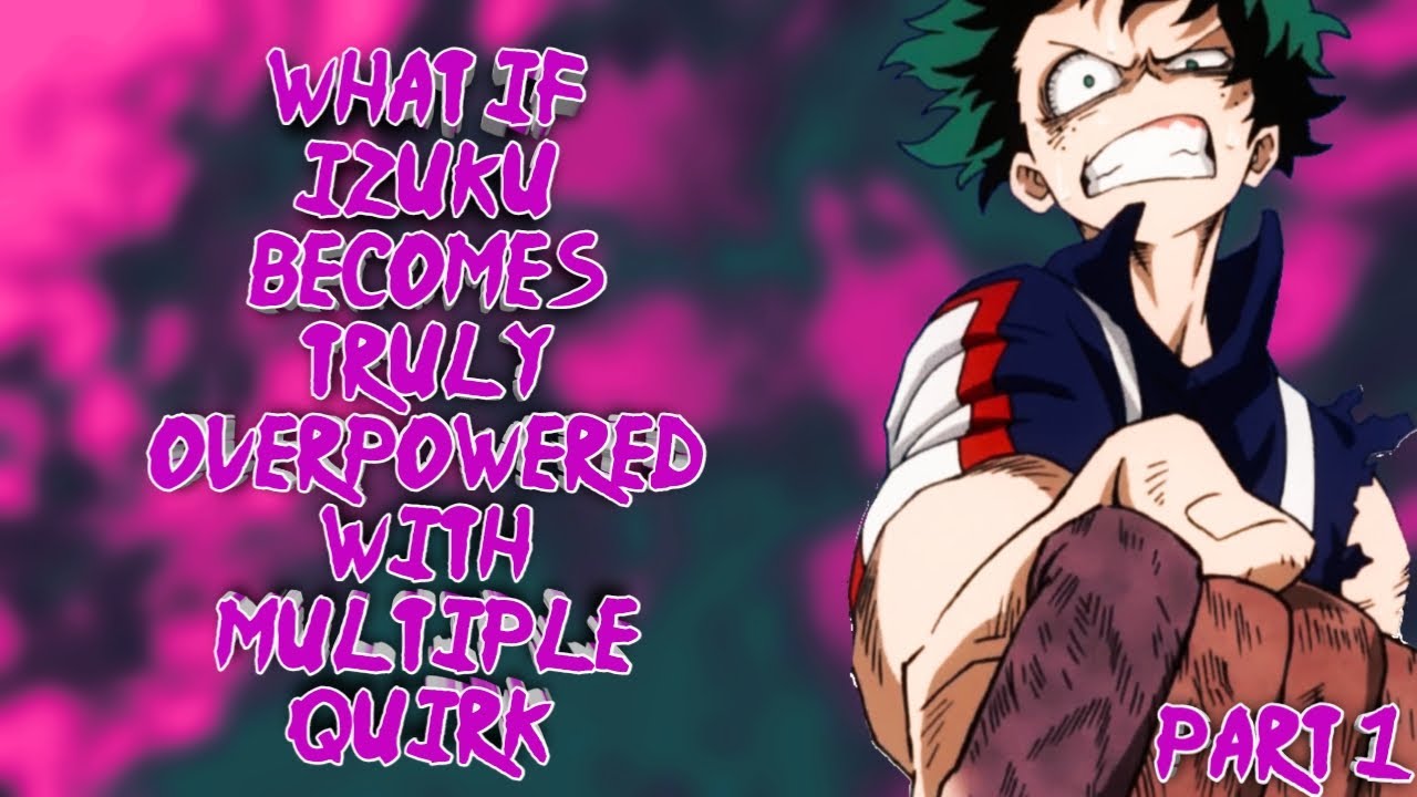 What if Izuku Becomes Truly Overpowered With Multiple Quirk | Part 1