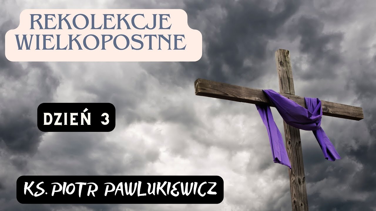 REKOLEKCJE WIELKOPOSTNE #3 - Ks. Piotr Pawlukiewicz
