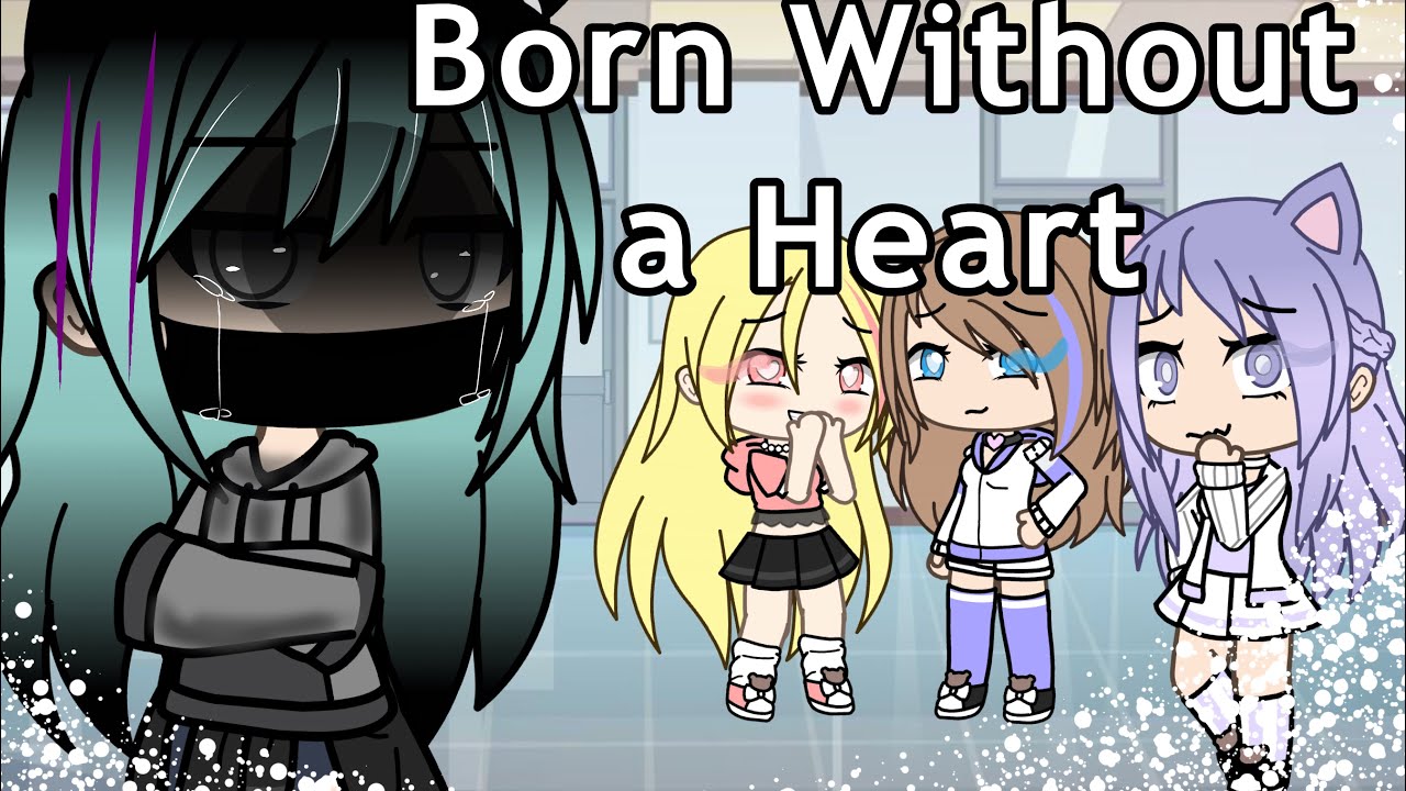 Born without a heart! Glmv, please dont mind my gramma error