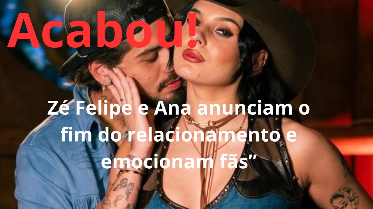 “A“Acabou! Zé Felipe e Ana anunciam o fim do relacionamento e emocionam fãs”