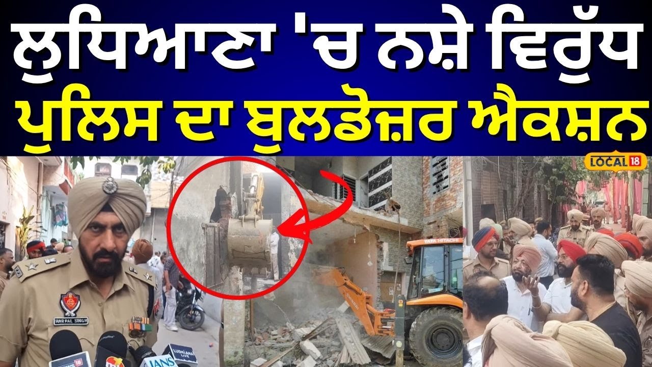 Ludhiana 'ਚ ਨਸ਼ੇ ਵਿਰੁੱਧ ਪੁਲਿਸ ਦਾ ਬੁਲਡੋਜ਼ਰ ਐਕਸ਼ਨ | Police Bulldozer Action in Ludhiana | #local18