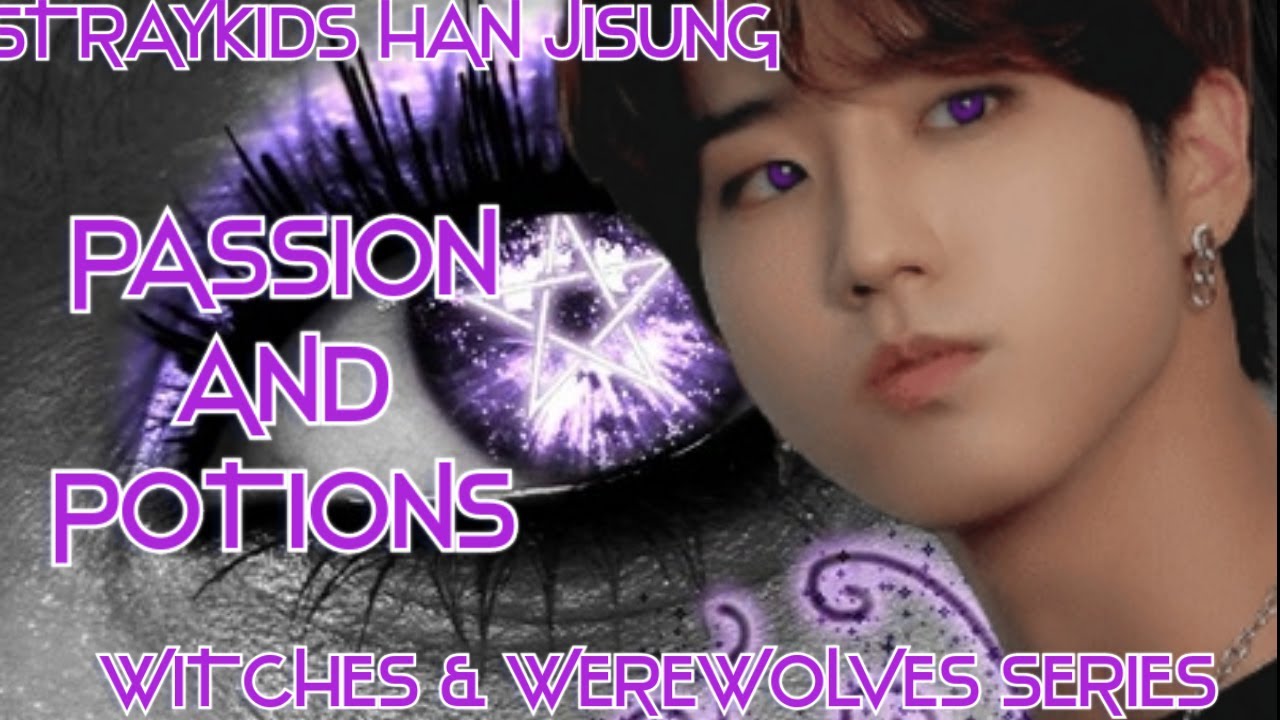 Witches & Werewolves ( STRAYKIDS HAN JISUNG FF) PASSION AND POTIONS CHAPTER 2