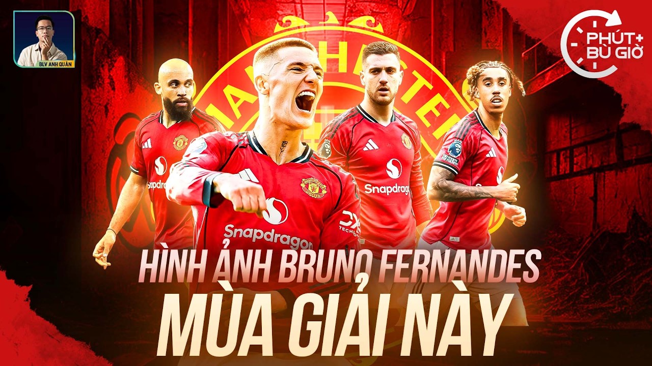 PHÚT BÙ GIỜ | HÌNH ẢNH KHÔNG THỂ BỎ QUA CỦA BRUNO FERNANDES TRONG MÙA GIẢI NÀY