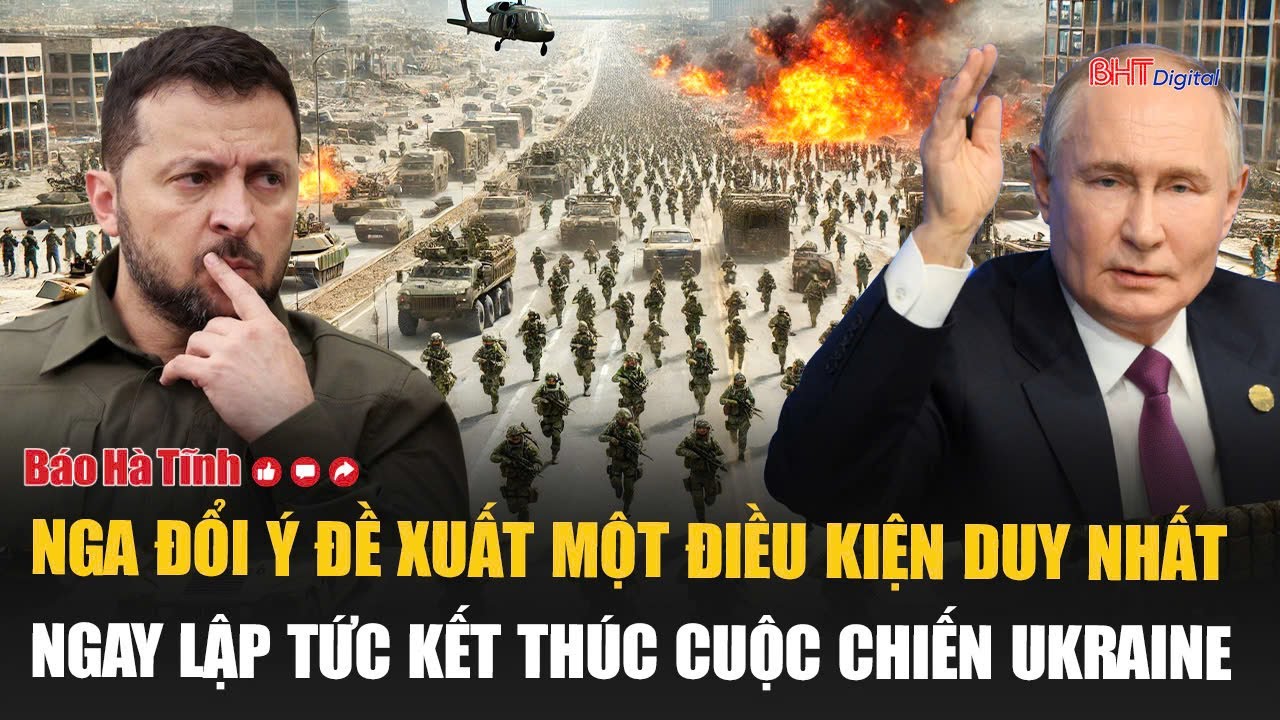 Nóng: Nga đổi ý đề xuất một điều kiện duy nhất ngay lập tức kết thúc cuộc chiến Ukraine
