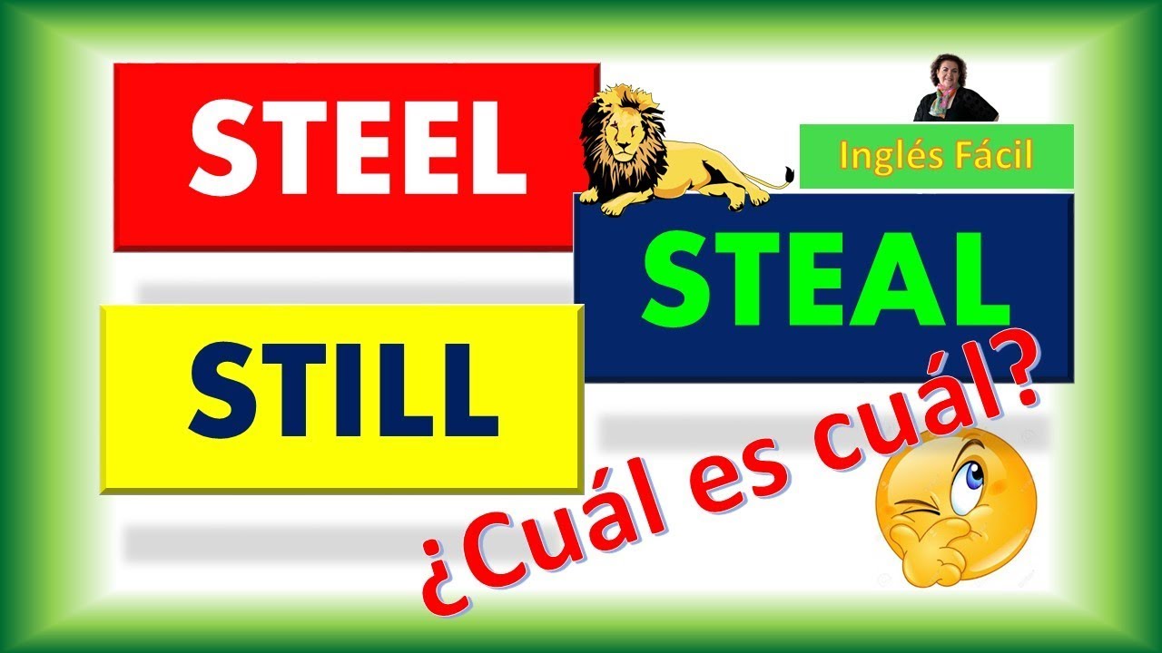 STEEL, STEAL y STILL - SIGNIFICADOS QUE USTED NO IMAGINABA - INGLÉS FÁCIL