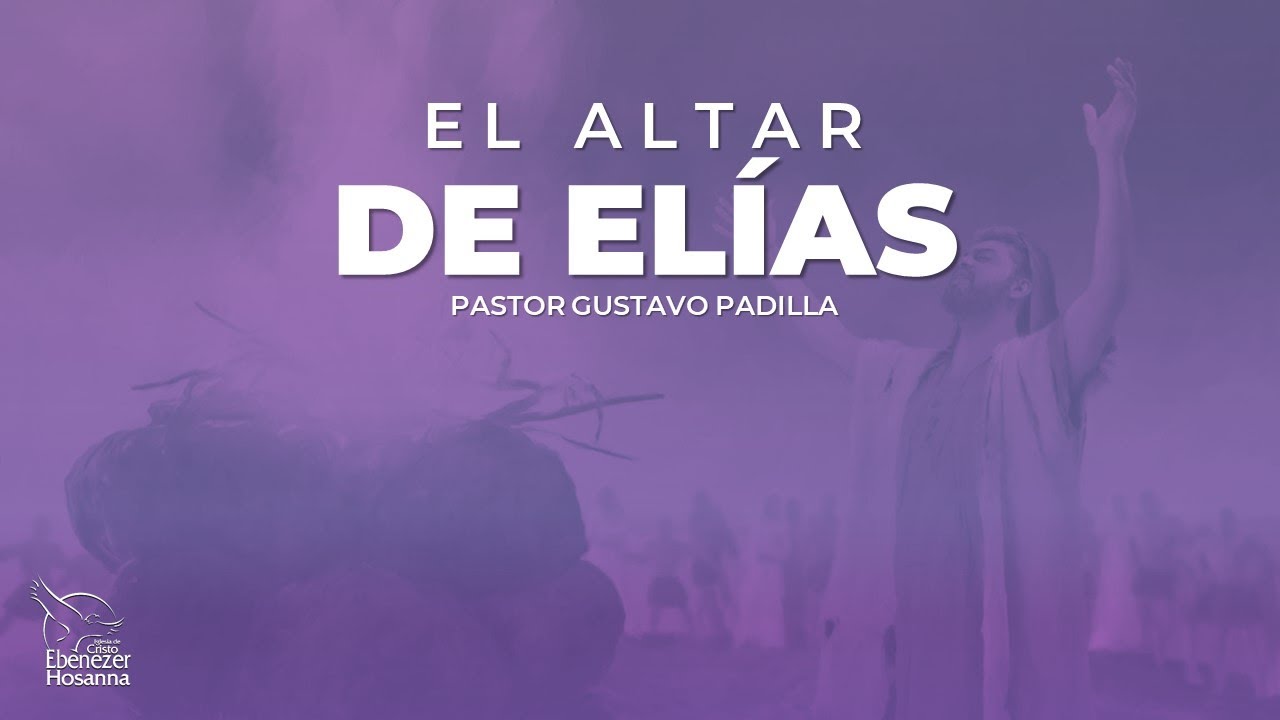 EL ALTAR DE ELÍAS - Pastor Gustavo Padilla