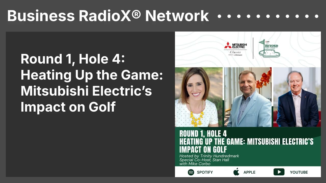 Round 1, Hole 4: Heating Up the Game: Mitsubishi Electric’s Impact on Golf | Business RadioX®...