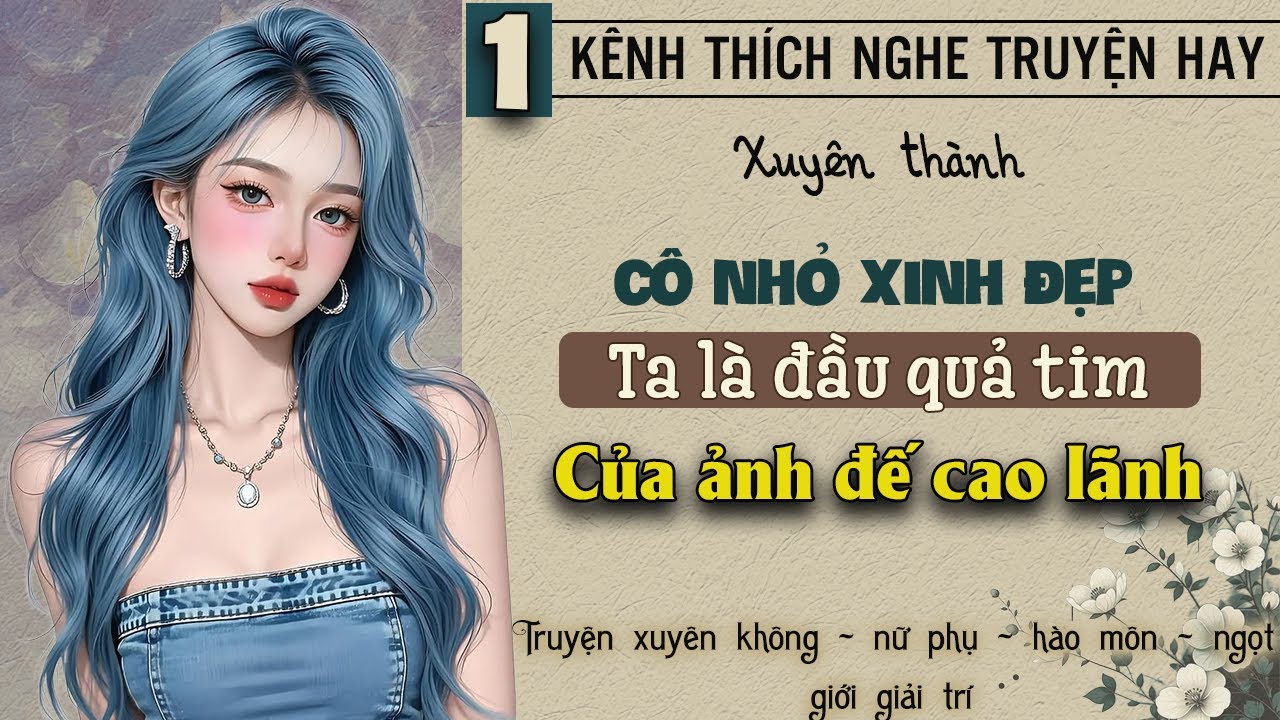 Tập 1 - Xuyên thành cô nhỏ xinh đẹp ta là đầu quả tim của ảnh đế cao lãnh