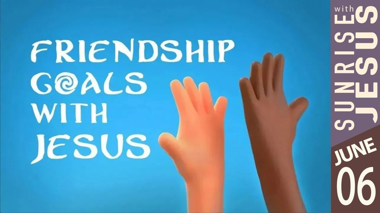 Friendship Goals with Jesus | Sunrise with Jesus | 06 June | Divine Goodness TV