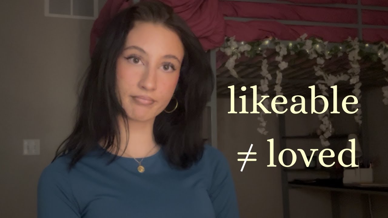why being likeable isn't the same as being loved