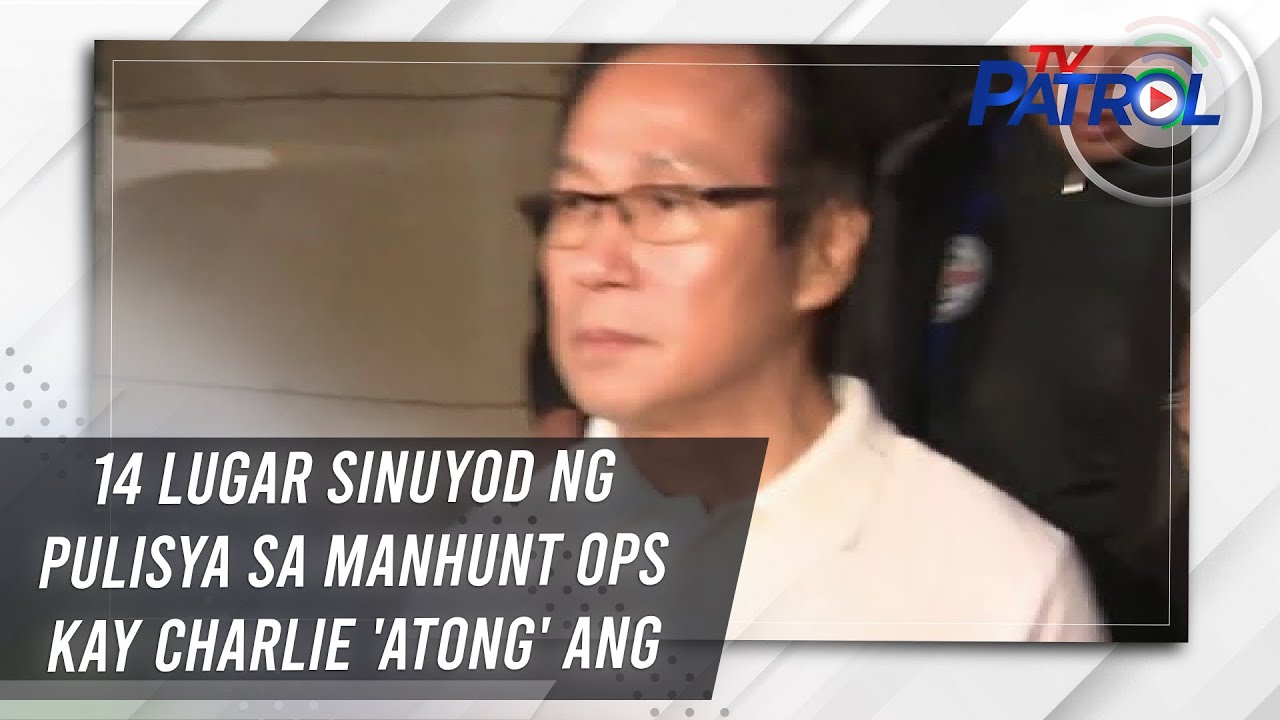 TV PATROL: 14 lugar sinuyod ng pulisya sa manhunt ops kay Charlie 'Atong' Ang