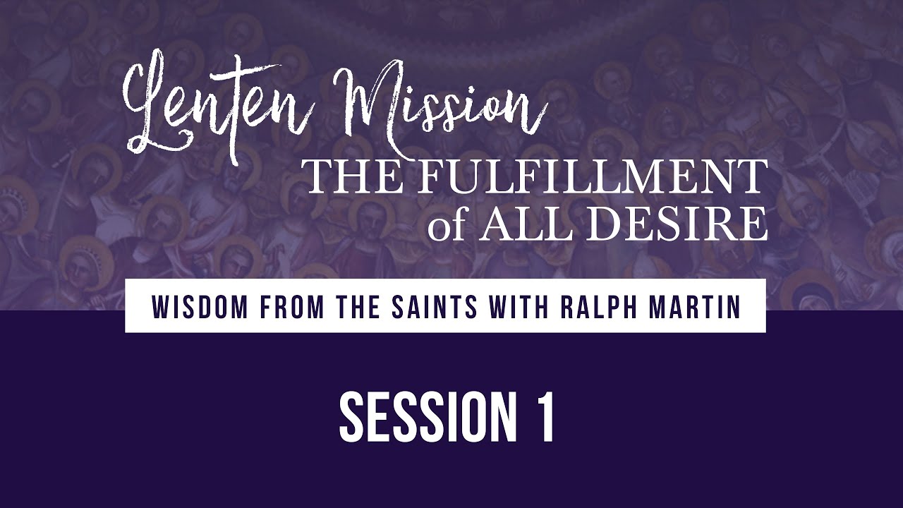 Lenten Mission: The Fulfillment of All Desire | Session 1