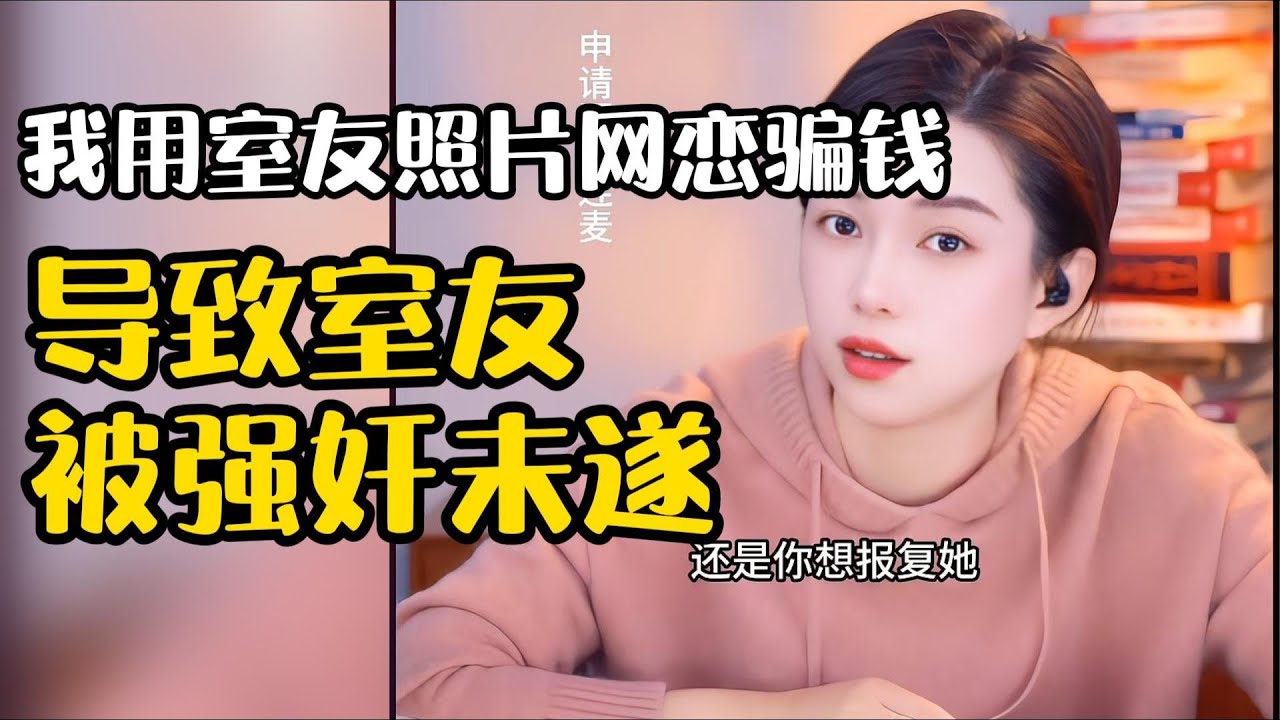 我用室友照片网恋骗钱，导致室友被强奸未遂