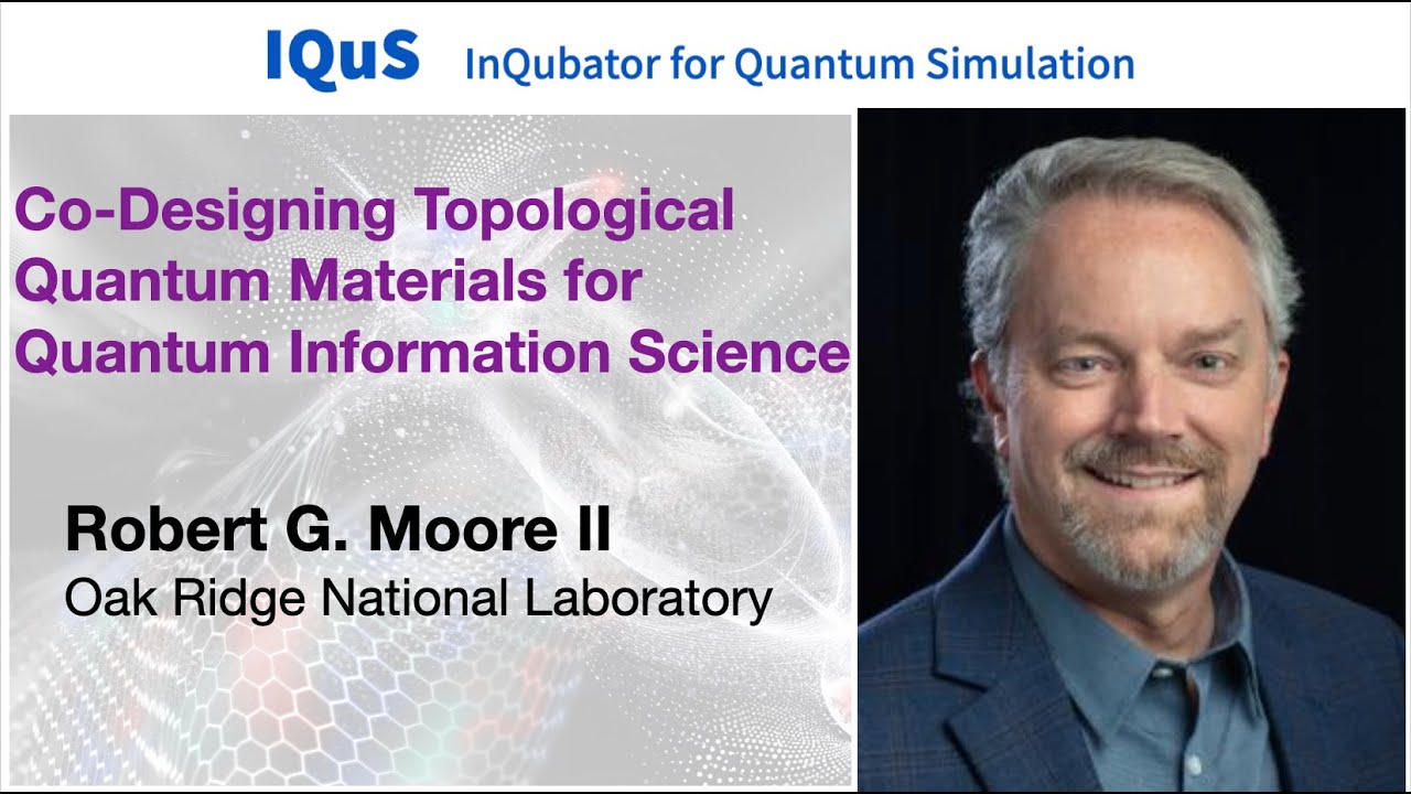 Robert G. Moore II: Co-Designing Topological Quantum Materials for Quantum Information Science