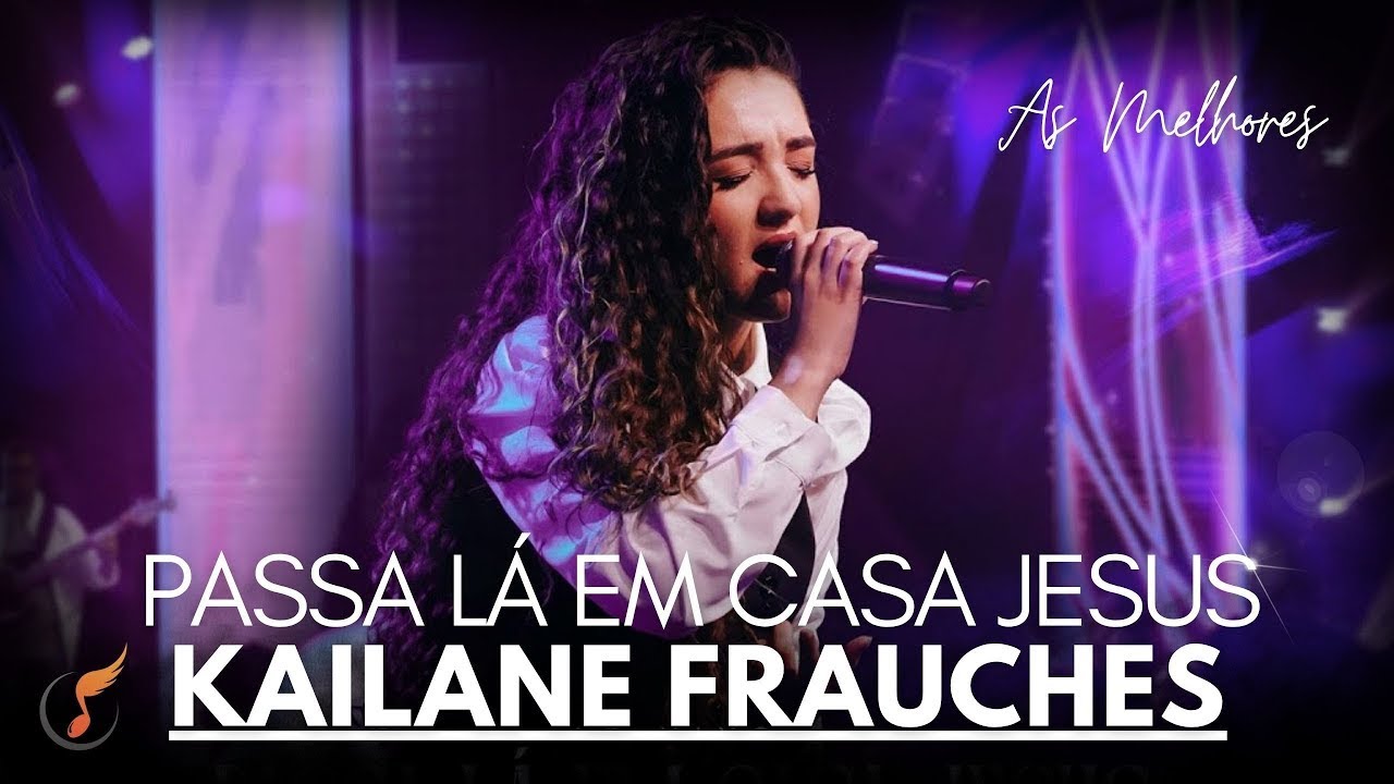 Kailane Frauches - Os Melhores Clipes -  [Passa Lá Em Casa Jesus]