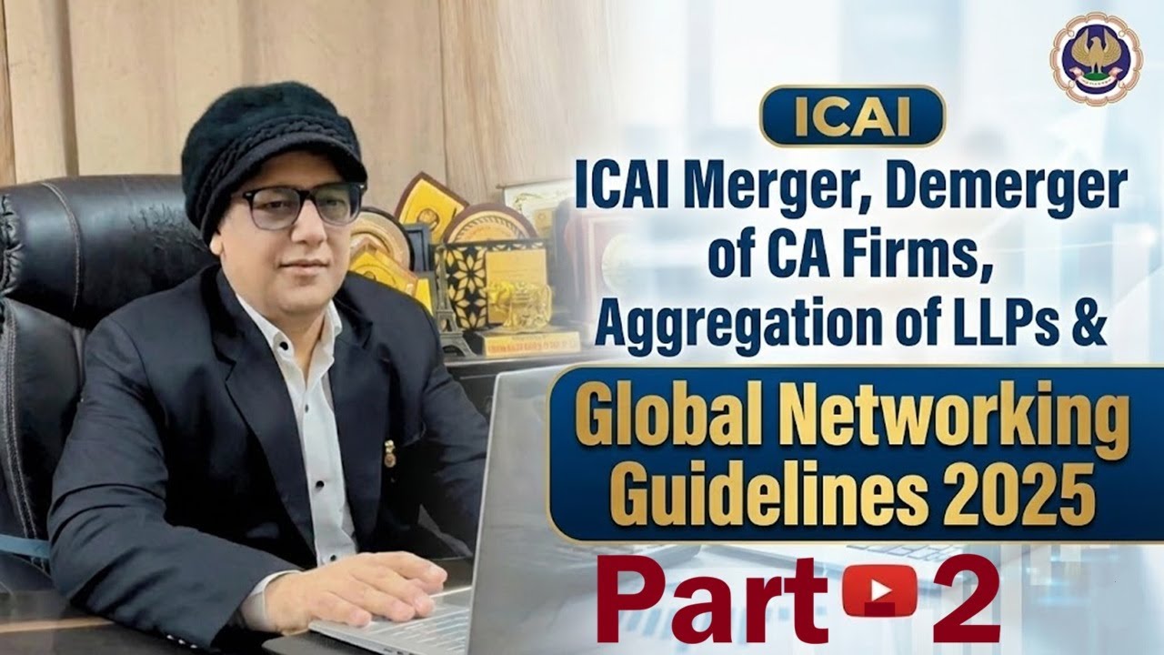 Merger, Demerger of CA Firms, Aggregation of LLPs and Global Networking Guidelines 2025 - Part 2