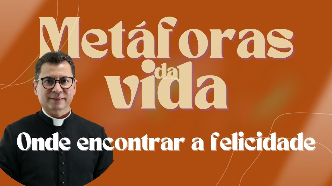 Metáforas da Vida | Onde encontrar a felicidade