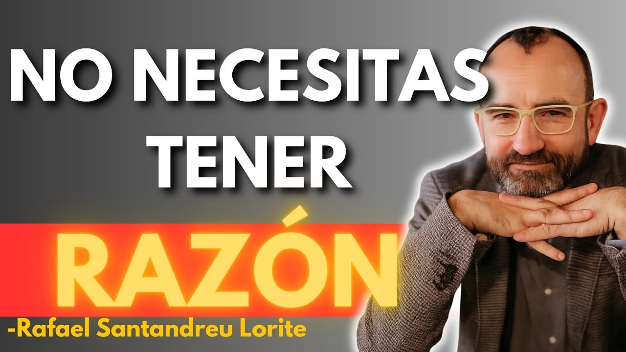 No necesitas tener razón para SER FELIZ | Rafael Santandreu