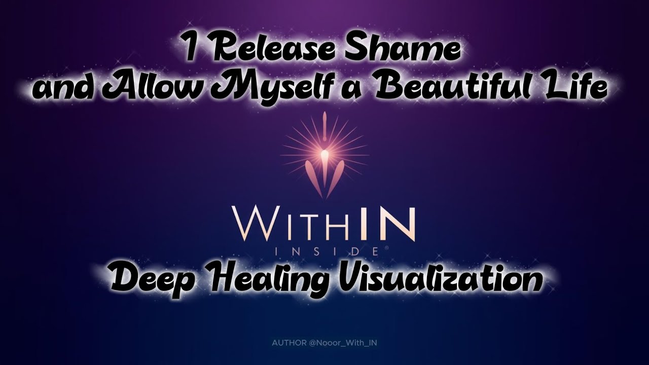 I Release Shame and Allow Myself a Beautiful Life | Deep Healing Visualization | WithIN