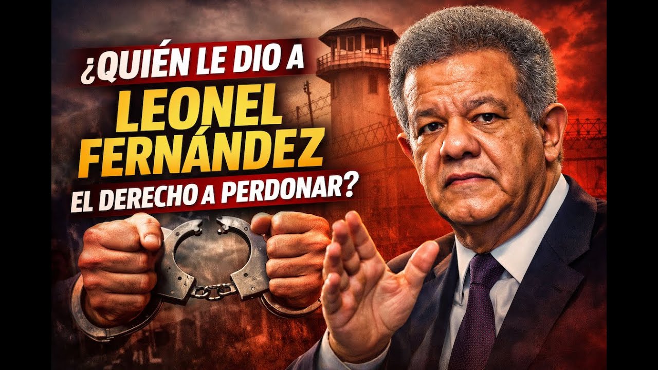 ¿Quién le dio a Leonel Fernández el derecho a perdonar?