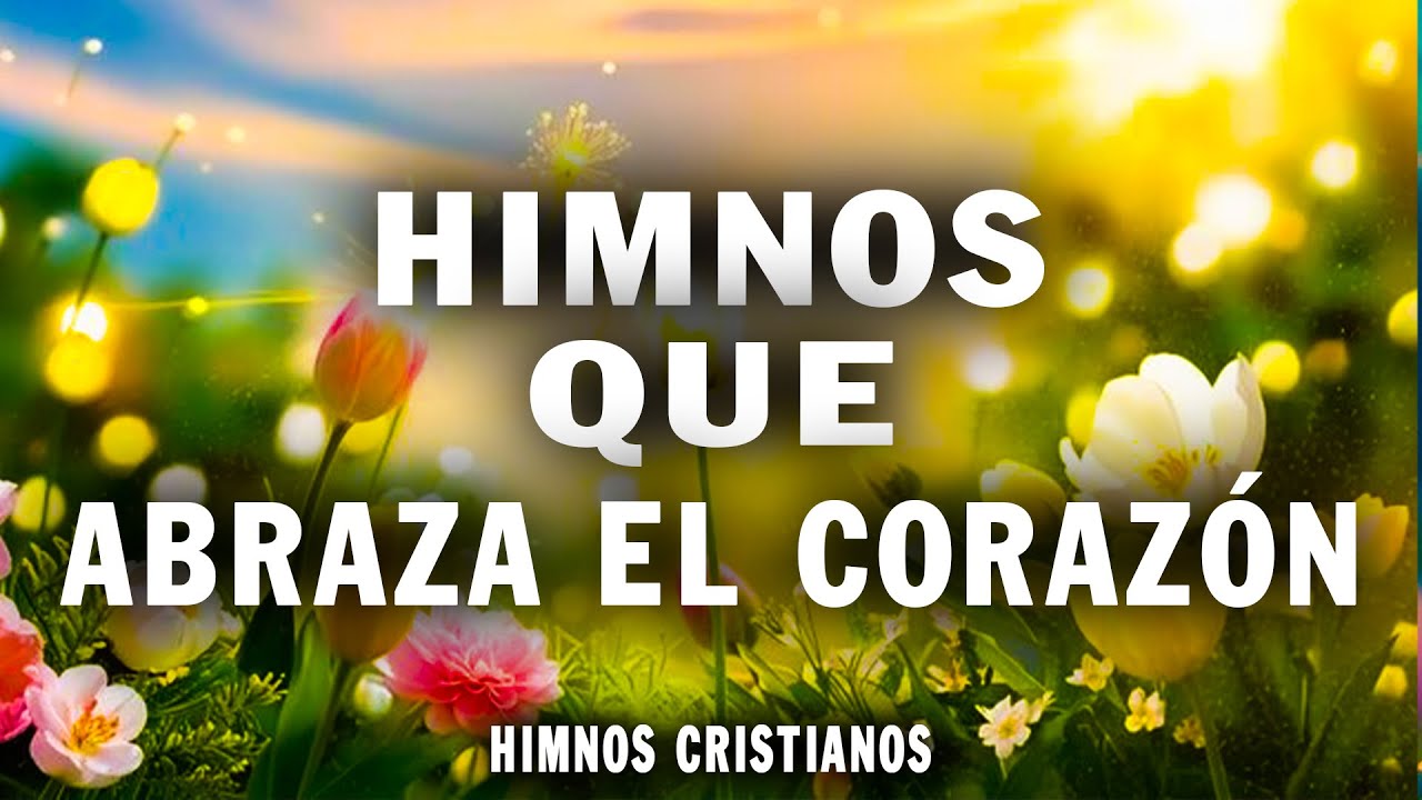 Himnos que Abraza el Corazón 💖 Música Cristiana de Esperanza
