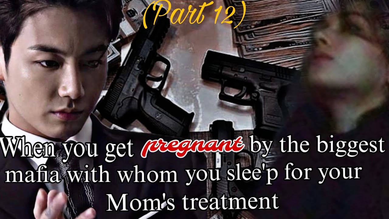 [Part 12] You get pregnant by a mafia who helped you. #jeonjungkook #fanfiction #jkff